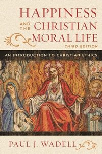 bokomslag Happiness and the Christian Moral Life: An Introduction to Christian Ethics