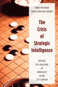 bokomslag The Crisis of Strategic Intelligence: Meeting the Challenge of Complexity in the 21st Century