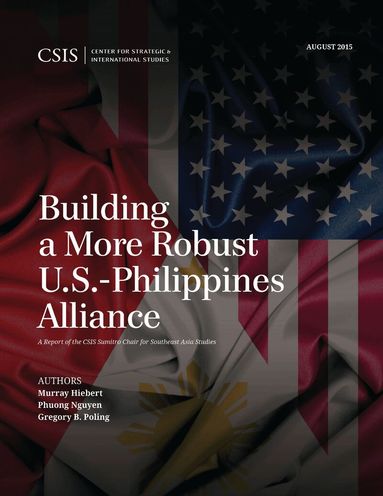 Murray Hiebert, Phuong Nguyen, Gregory B. Poling - Building a More Robust U.S.-Philippines Alliance, Häftad