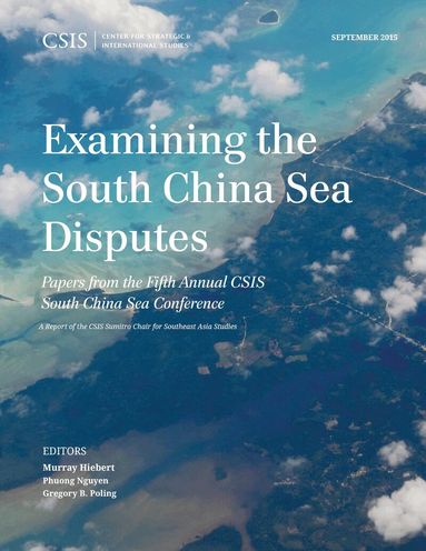 Murray Hiebert, Phuong Nguyen, Gregory B. Poling - Examining the South China Sea Disputes, Häftad