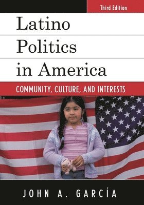 John A. Garcia - Latino Politics in America: Community, Culture, and Interests, Third Edition, Inbunden