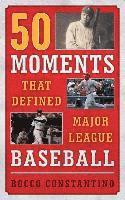 Rocco Constantino - 50 Moments That Defined Major League Baseball, Inbunden