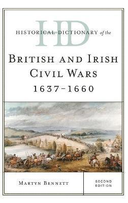 Historical Dictionary of the British and Irish Civil Wars 1637-1660 1
