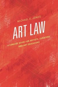 bokomslag Art Law: A Concise Guide for Artists, Curators, and Art Educators