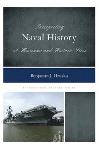 bokomslag Interpreting Naval History at Museums and Historic Sites