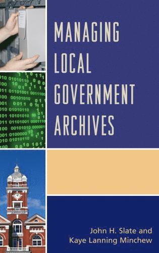 John H. Slate, Kaye Lanning Minchew - Managing Local Government Archives, Häftad