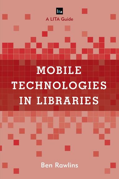 Ben Rawlins - Mobile Technologies in Libraries, Häftad