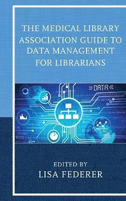 Medical Library Association Guide to Data Management for Librarians