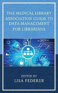 bokomslag The Medical Library Association Guide to Data Management for Librarians