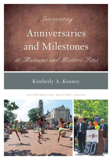 Kimberly A. Kenney - Interpreting Anniversaries and Milestones at Museums and Historic Sites, Inbunden