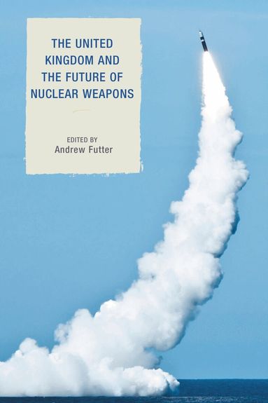 Andrew Futter - United Kingdom and the Future of Nuclear Weapons, Inbunden