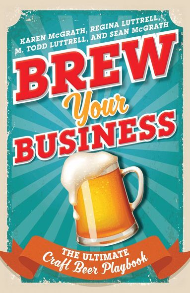 Karen McGrath, Regina Luttrell, M. Todd Luttrell, Sean McGrath - Brew Your Business, Inbunden