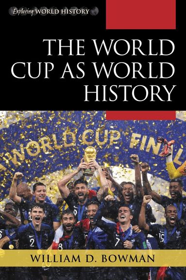 William D. Bowman - World Cup as World History, Inbunden