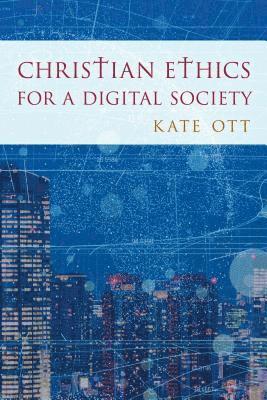 Kate Ott, Drew University Ott, Kate - Christian Ethics for a Digital Society, Inbunden