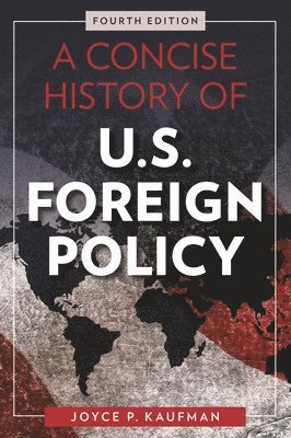Joyce P. Kaufman - A Concise History of U.S. Foreign Policy, Fourth Edition, Inbunden