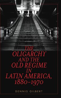 bokomslag The Oligarchy and the Old Regime in Latin America, 1880-1970