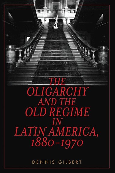 bokomslag The Oligarchy and the Old Regime in Latin America, 1880-1970