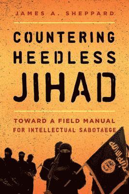 James A. Sheppard - Countering Heedless Jihad, Inbunden