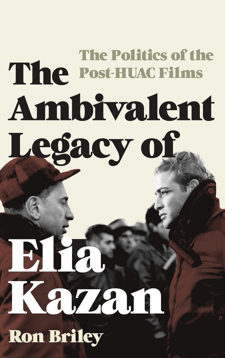 Ron Briley - Ambivalent Legacy of Elia Kazan, Inbunden