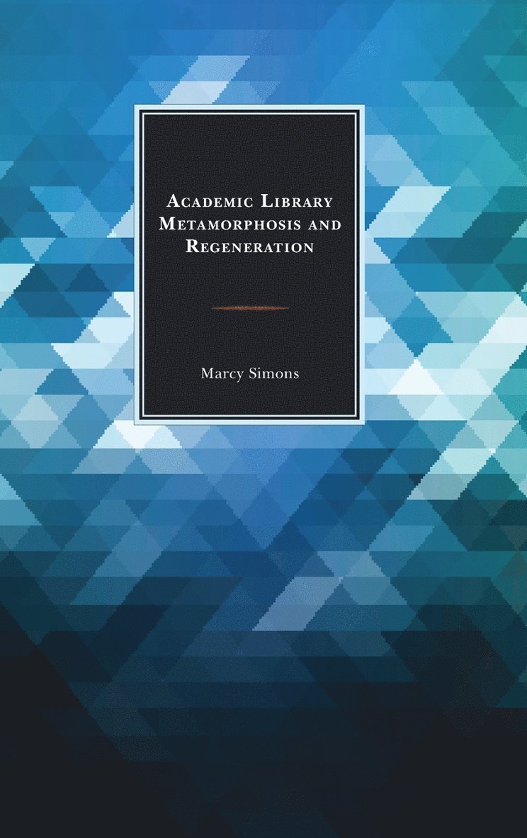 Marcy Simons - Academic Library Metamorphosis and Regeneration, Inbunden