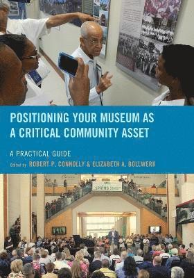 Robert P. Connolly, Elizabeth A. Bollwerk - Positioning Your Museum as a Critical Community Asset, Häftad