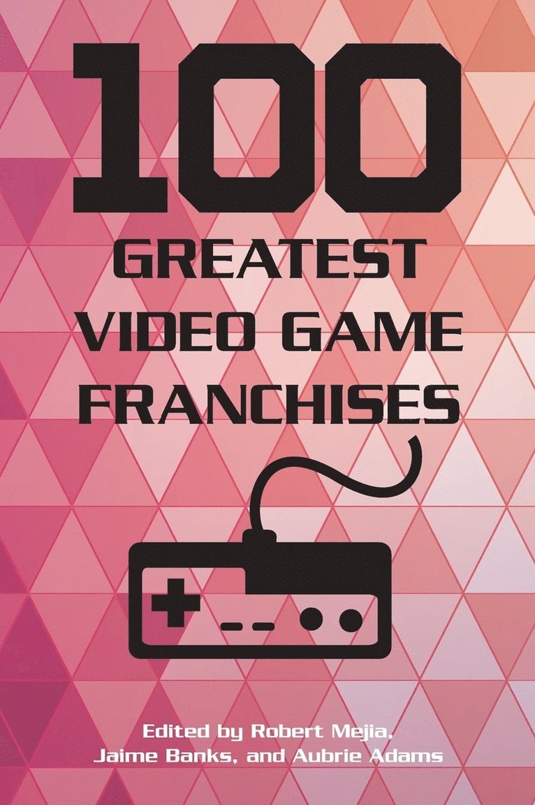 Robert Mejia, Jaime Banks, Aubrie Adams - 100 Greatest Video Game Franchises, Inbunden