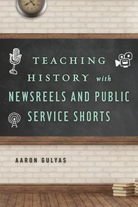 bokomslag Teaching History with Newsreels and Public Service Shorts
