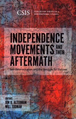 Jon B. Alterman, Will Todman, Jon B. Alterman Jon B. Alterman, Jon B Alterman, Jon B. Alterman - Independence Movements and Their Aftermath, Häftad