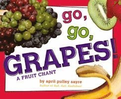 April Pulley Sayre - Go, Go, Grapes!: A Fruit Chant, Inbunden