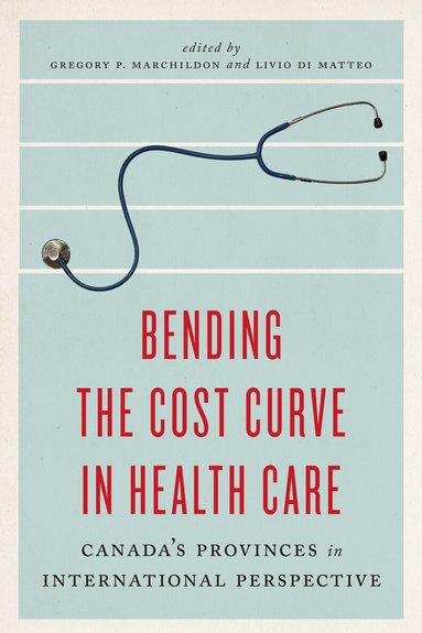 Gregory Marchildon, Livio Di Matteo - Bending the Cost Curve in Health Care, Häftad