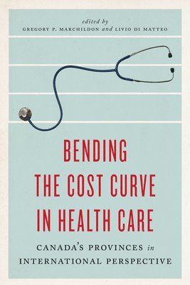 Gregory Marchildon, Livio Di Matteo, Gregory P. Marchildon, Gregory P Marchildon - Bending the Cost Curve in Health Care, Häftad