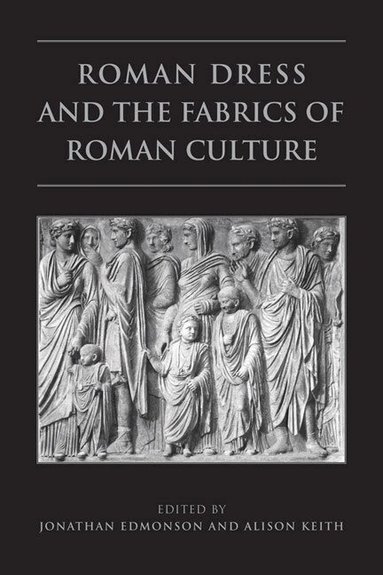 Jonathan Edmondson, Alison Keith - Roman Dress and the Fabrics of Roman Culture, Häftad
