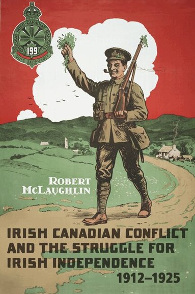 Robert McLaughlin - Irish Canadian Conflict and the Struggle for Irish Independence, 1912-1925, Häftad
