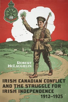 Irish Canadian Conflict and the Struggle for Irish Independence, 1912-1925 1