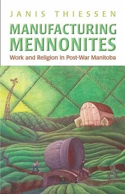 Janis Lee Thiessen - Manufacturing Mennonites, Häftad