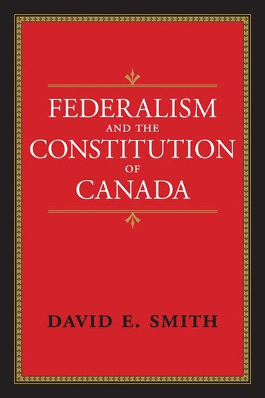 David E. Smith - Federalism and the Constitution of Canada, Häftad