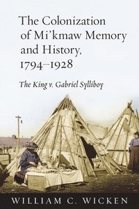 bokomslag The Colonization of Mi'kmaw Memory and History, 1794-1928