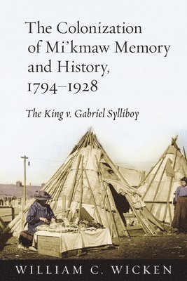 The Colonization of Mi'kmaw Memory and History, 1794-1928 1