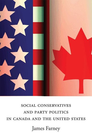 James Farney - Social Conservatives and Party Politics in Canada and the United States, Häftad