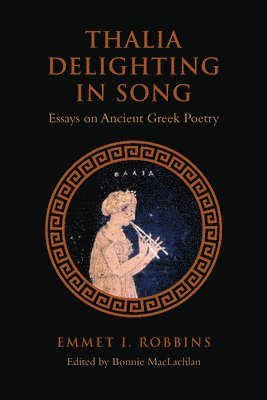 Emmet I. Robbins, Bonnie MacLachlan - Thalia Delighting in Song: Essays on Ancient Greek Poetry, Häftad