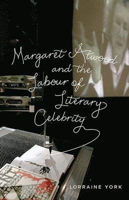 Margaret Atwood and the Labour of Literary Celebrity 1