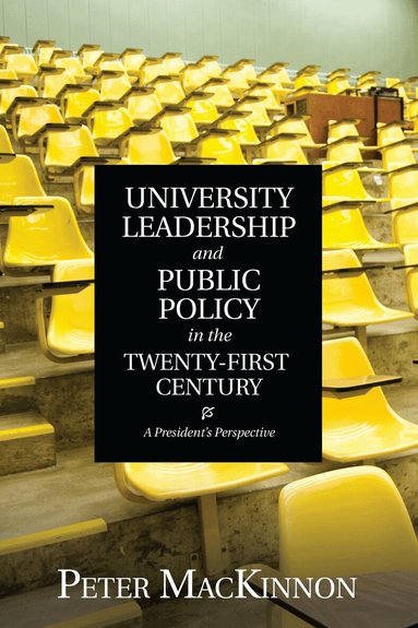 Peter MacKinnon - University Leadership and Public Policy in the Twenty-First Century, Häftad