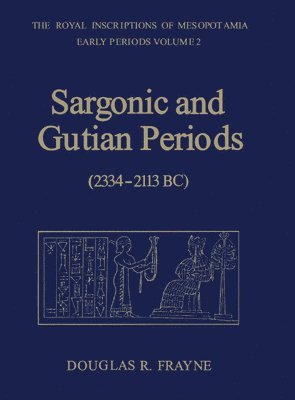 Douglas Frayne - Sargonic and Gutian Periods (2234-2113 BC), Häftad