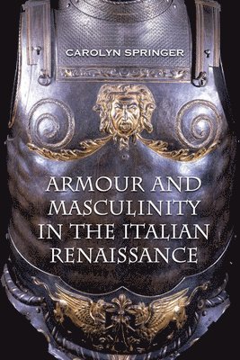 Carolyn Springer - Armour and Masculinity in the Italian Renaissance, Häftad