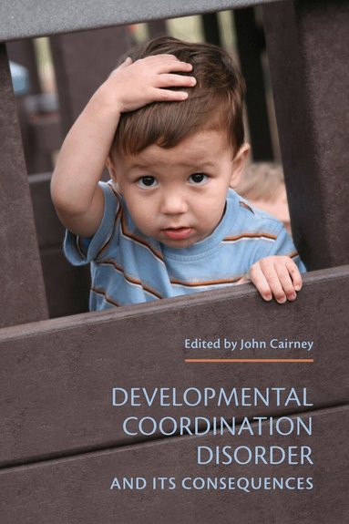 John Cairney - Developmental Coordination Disorder and Its Consequences, Häftad