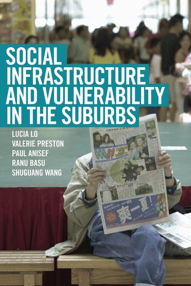 Lucia Lo, Valerie Preston, Paul Anisef, Ranu Basu, Shuguang Wang - Social Infrastructure and Vulnerability in the Suburbs, Häftad