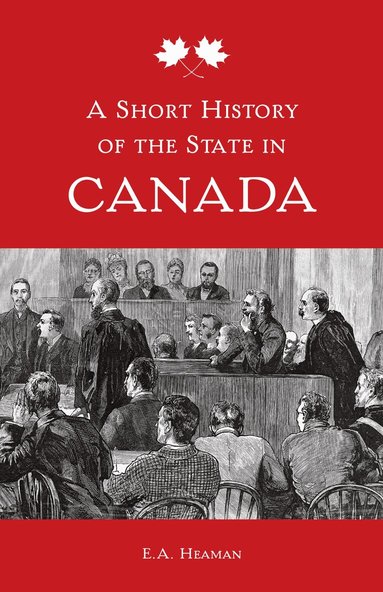 E. A. Heaman - Short History of the State in Canada, Häftad
