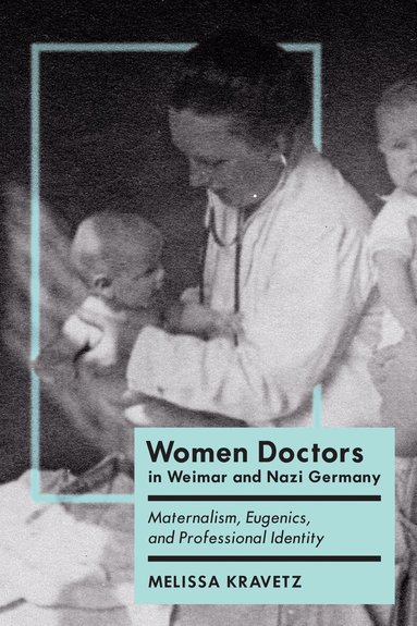 Melissa Kravetz - Women Doctors in Weimar and Nazi Germany, Inbunden