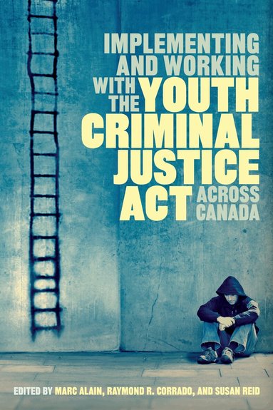 Marc Alain, Raymond R. Corrado, Susan Reid - Implementing and Working with the Youth Criminal Justice Act Across Canada, Häftad