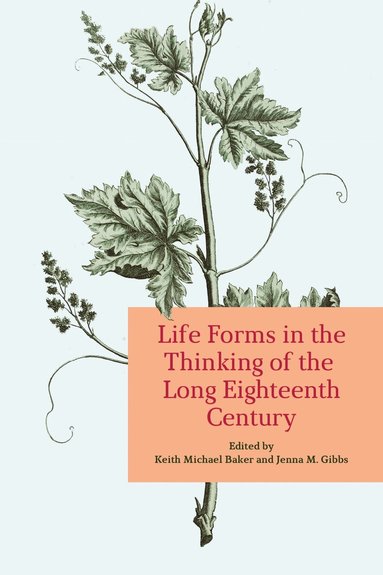 Keith Baker, Jenna Gibbs - Life Forms in the Thinking of the Long Eighteenth Century, Inbunden